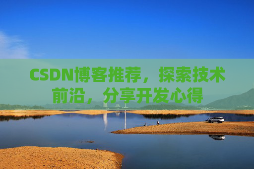 CSDN博客推荐,探索技术前沿,分享开发心得